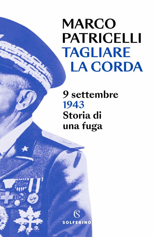  Marco Patricelli Tagliare la corda. 9 settembre 1943. Storia di una fuga